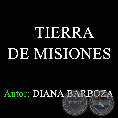 TIERRA DE MISIONES - Autora: DIANA BARBOZA